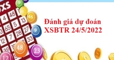 Đánh giá dự đoán XSBTR 24/5/2022