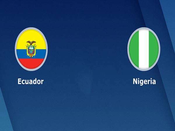 Nhận định bóng đá giữa Ecuador vs Nigeria, 07h30 ngày 3/6