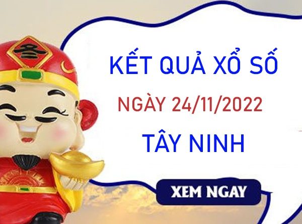 Thống kê XSTN 24/11/2022 chốt loto số đẹp đài Tây Ninh