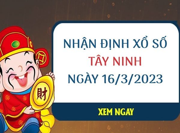 Nhận định xổ số Tây Ninh ngày 16/3/2023 thứ 5 hôm nay
