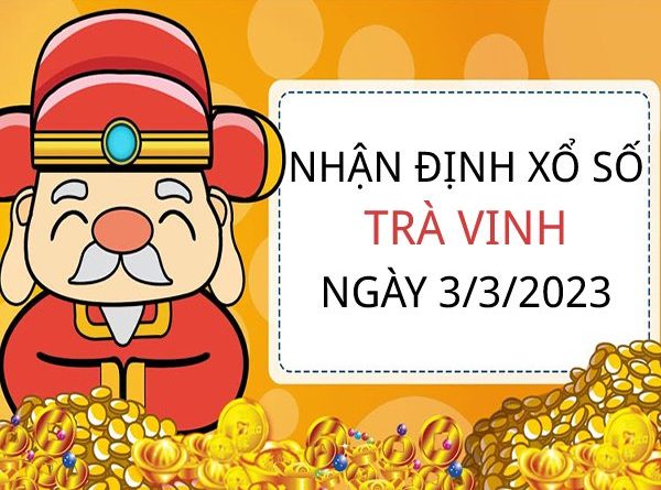 Nhận định xổ số Trà Vinh ngày 3/3/2023 thứ 6 hôm nay