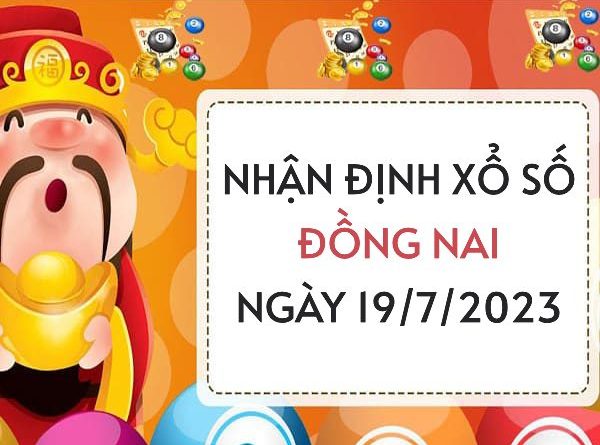 Nhận định xổ số Đồng Nai ngày 19/7/2023 thứ 4 hôm nay