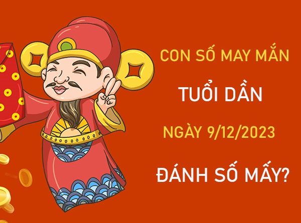 Con số may mắn tuổi Dần 9/12/2023 – Hôm nay đánh con gì?