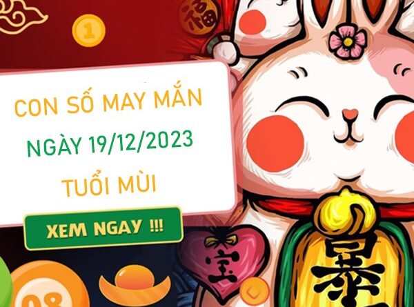 Con số may mắn tuổi Mùi 19/12/2023 – Hôm nay đánh con gì?