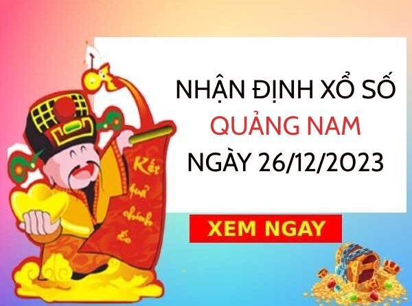 Nhận định xổ số Quảng Nam ngày 26/12/2023 thứ 3 hôm nay