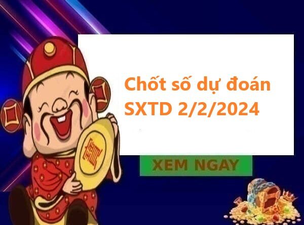 chốt số dự đoán SXTD 2/2/2024