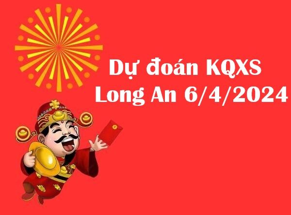 Dự đoán KQXS Long An 6/4/2024