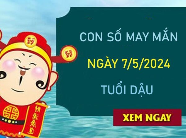 Con số may mắn tuổi Dậu 7/5/2024 có ngay chuỗi lộc vàng