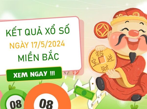 Nhận định XSMB 17/5/2024 soi lô bạch thủ giải đặc biệt