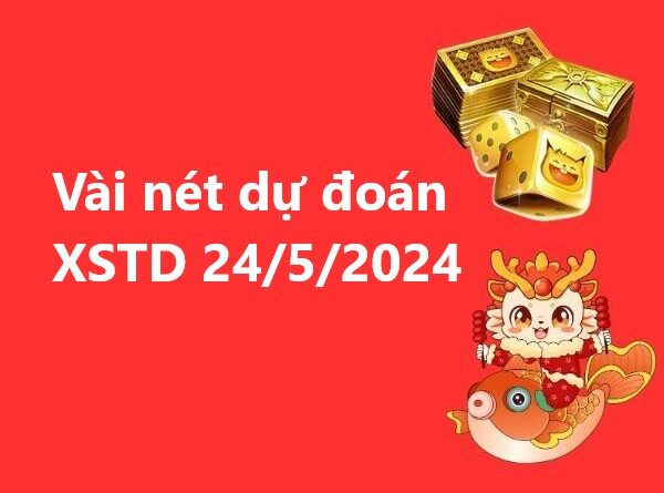 Vài nét dự đoán XSTD 24/5/2024