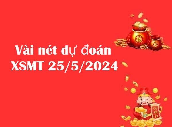 Vài nét dự đoán XSMT 25/5/2024