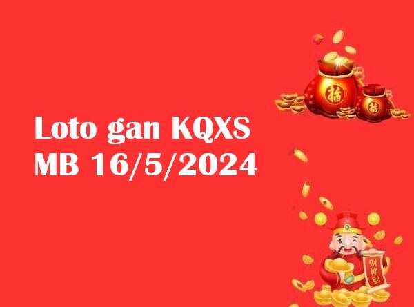 Loto gan KQXS miền Bắc 16/5/2024