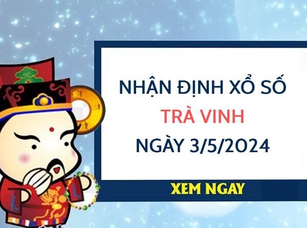 Nhận định xổ số Trà Vinh ngày 3/5/2024 hôm nay thứ 6