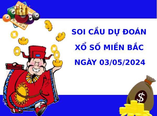Soi cầu dự đoán XSMB 3/5/2024 hôm nay dễ trúng