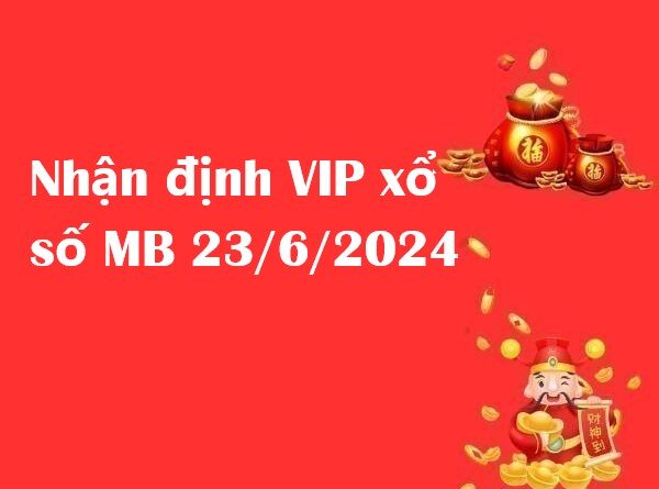 Nhận định VIP xổ số MB 23/6/2024
