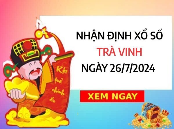 Nhận định xổ số Trà Vinh ngày 26/7/2024 dễ trúng nhất thứ 6