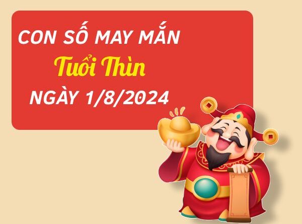 Con số may mắn tuổi Thìn hôm nay ngày 1/8/2024 tài lộc nở rộ
