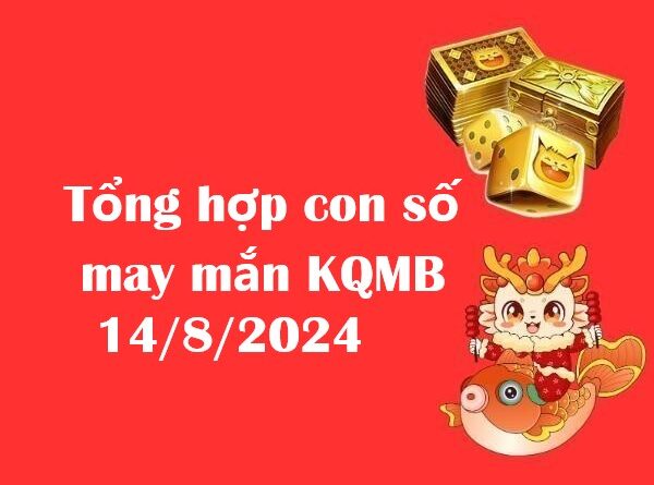 Tổng hợp con số may mắn KQMB 14/8/2024