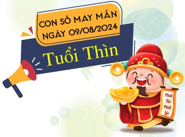 Con số may mắn tuổi Thìn hôm nay ngày 9/8/2024 lộc lá nhất