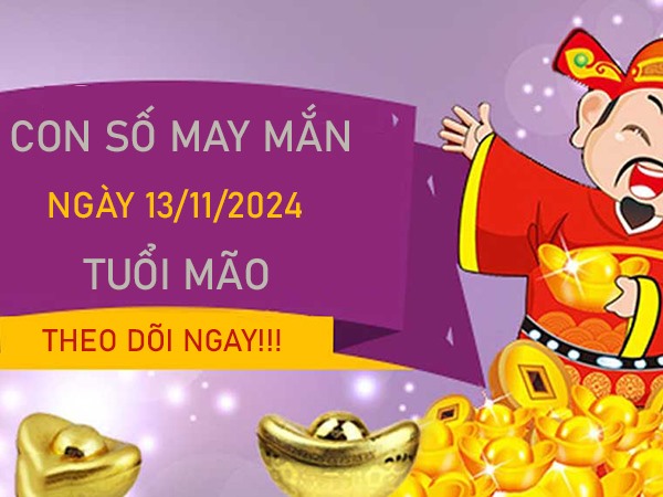 Con số tuổi Mão ngày 13/11/2024 số đẹp đón ngày mới