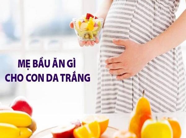 Mẹ bầu ăn gì để con trắng