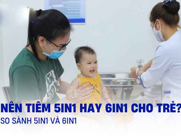 Vậy nên tiêm 5in1 hay 6in1 cho trẻ là tốt nhất?